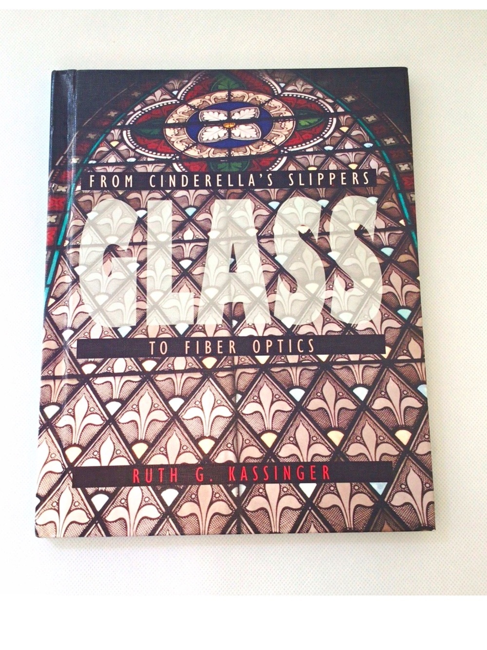 Glass: From Cinderella's Slippers to Fiber Optics Ruth G. Kassinger 2003 Illus.